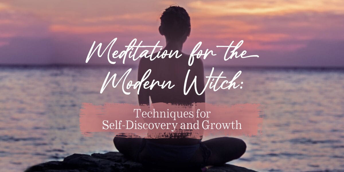 Meditation for the Modern Witch: Techniques for Self-Discovery and Growth