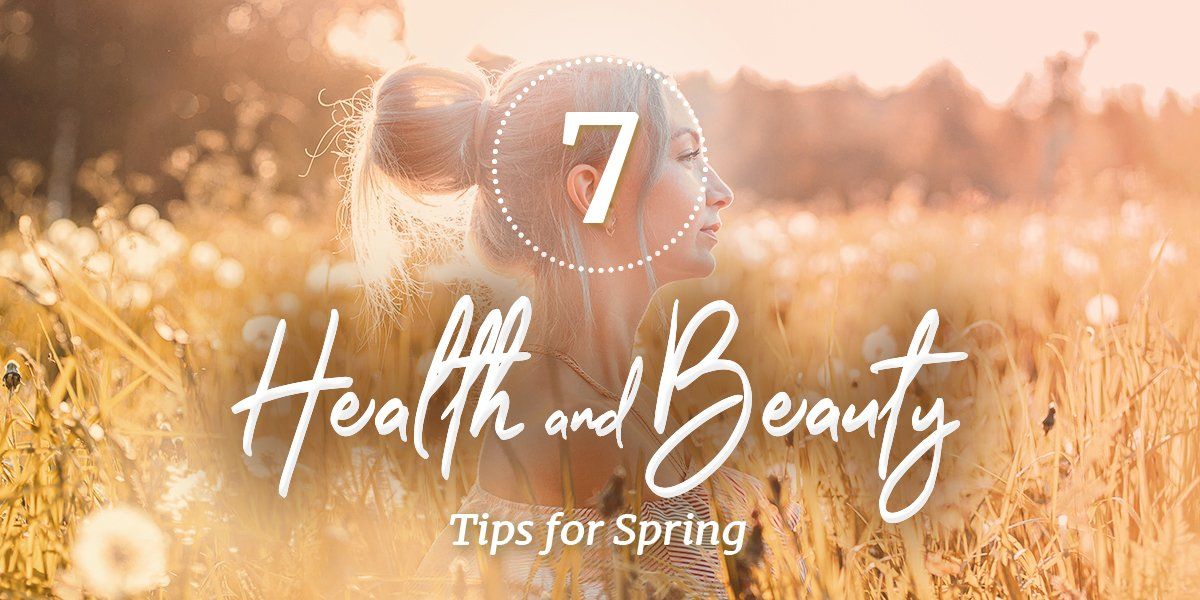 7 Beauty and Health Tips for Spring