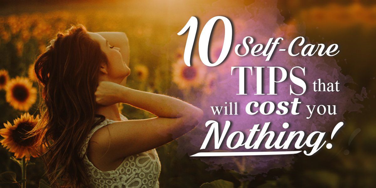 10 Self-Care Tips that Will Cost You Nothing!