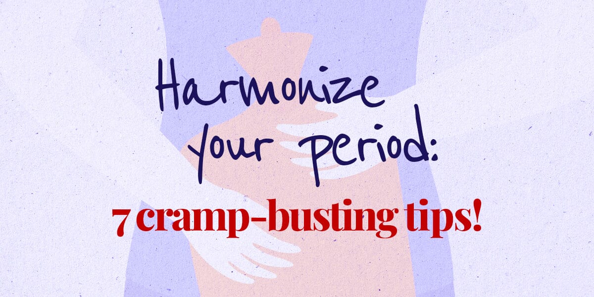 Harmonize your period: 7 cramp-busting tips!