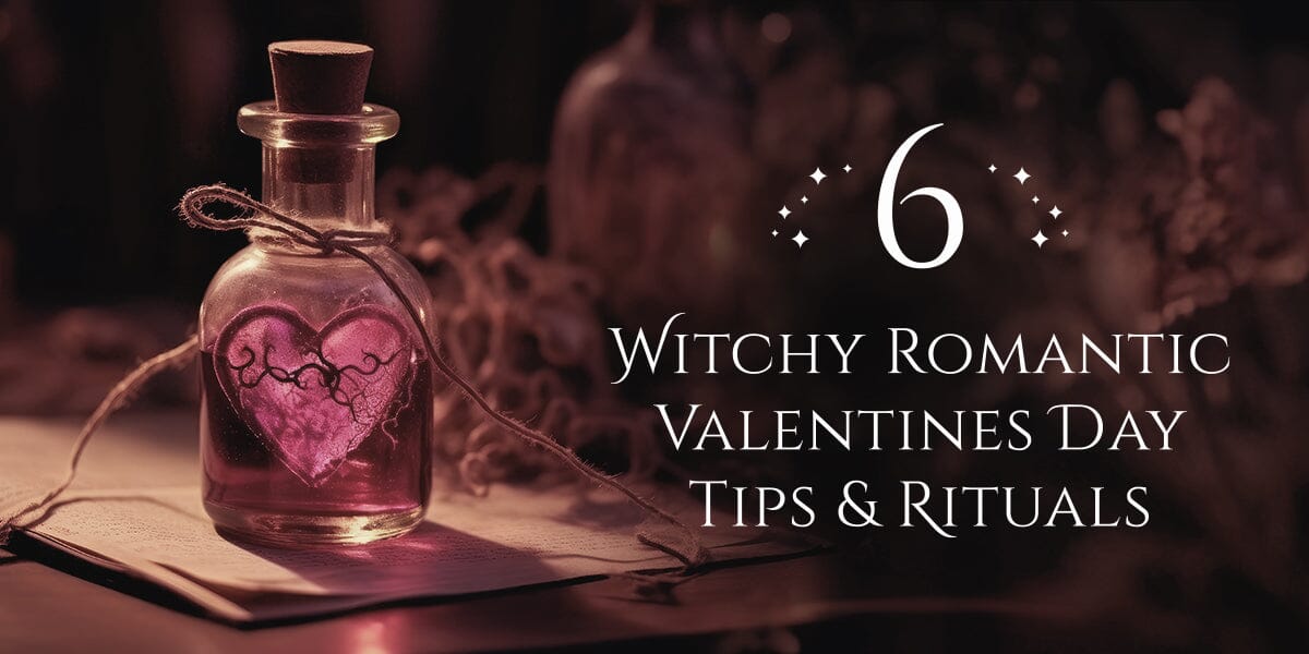 6 Witchy Romantic Valentines Day Tips & Rituals