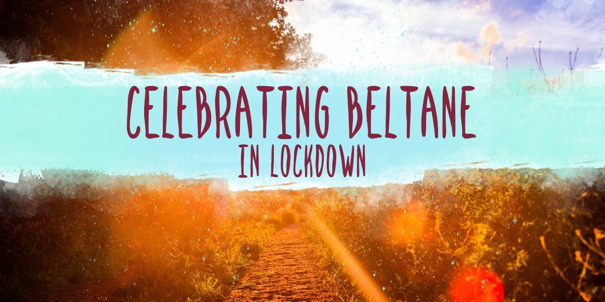 Celebrating Beltane in Lock-down
