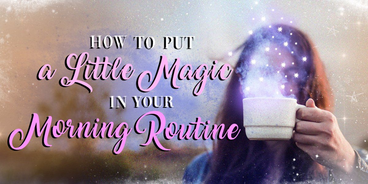 How to Put a Little Magic in Your Morning Routine