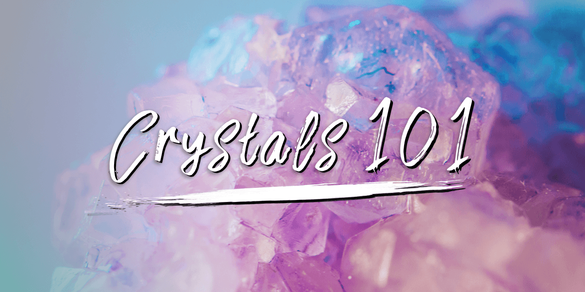 Crystals 101: Get To Know Your Crystals!